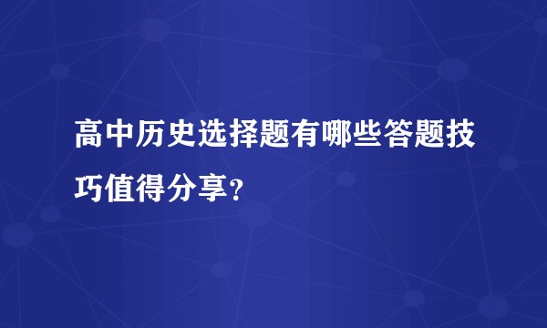 高中历史选择题有哪些答题技巧值得分享？