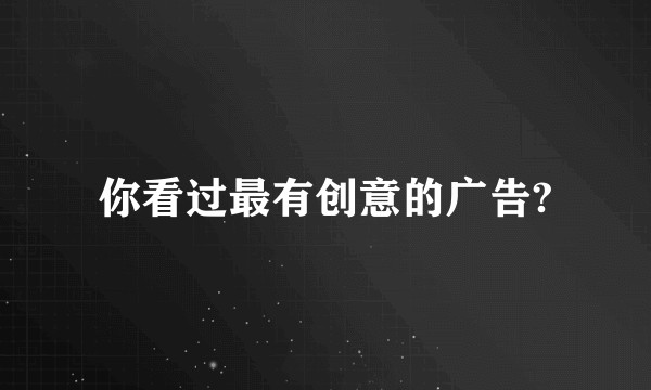 你看过最有创意的广告?