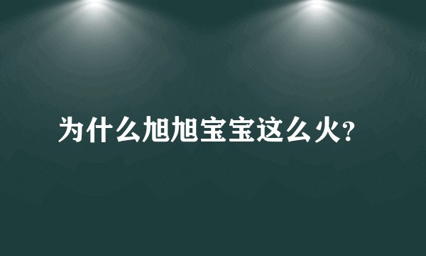 为什么旭旭宝宝这么火？