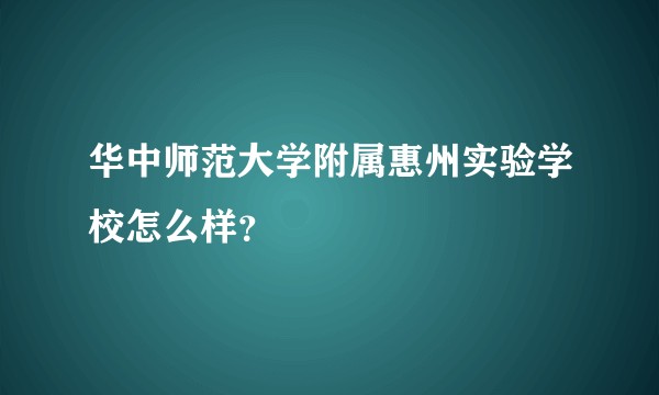 华中师范大学附属惠州实验学校怎么样？