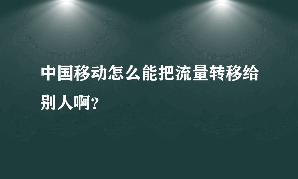 中国移动怎么能把流量转移给别人啊？