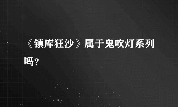 《镇库狂沙》属于鬼吹灯系列吗？