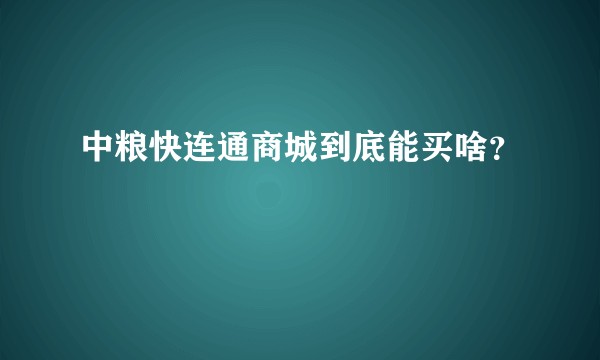 中粮快连通商城到底能买啥？
