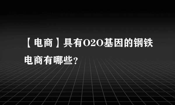 【电商】具有O2O基因的钢铁电商有哪些?