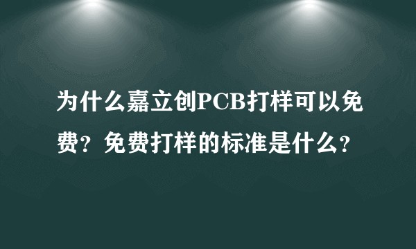 为什么嘉立创PCB打样可以免费?免费打样的标准是什么?