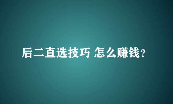 后二直选技巧 怎么赚钱？