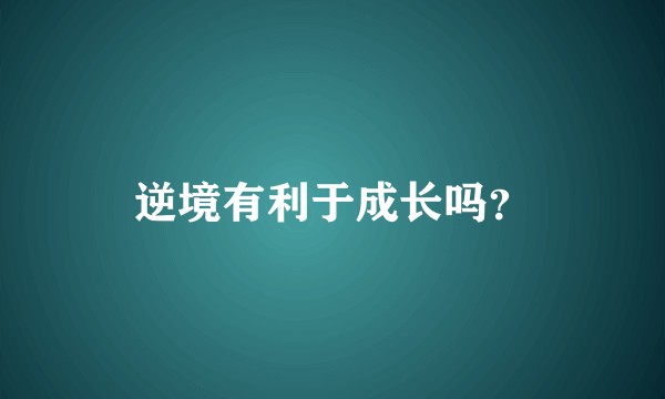 逆境有利于成长吗？