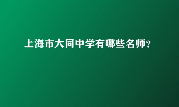 上海市大同中学有哪些名师?
