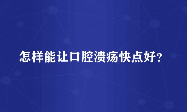 怎样能让口腔溃疡快点好？