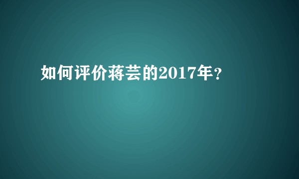 如何评价蒋芸的2017年？