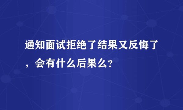 通知面试拒绝了结果又反悔了，会有什么后果么？