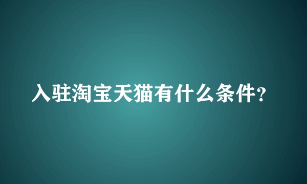 入驻淘宝天猫有什么条件？