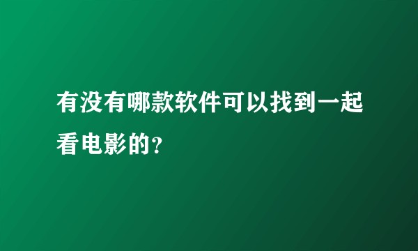 有没有哪款软件可以找到一起看电影的？