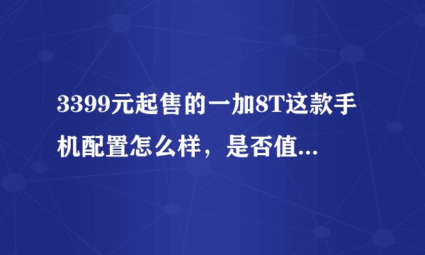 3399元起售的一加8T这款手机配置怎么样，是否值得购买？