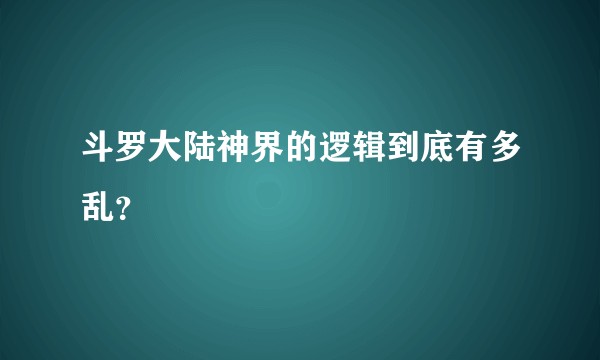 斗罗大陆神界的逻辑到底有多乱？