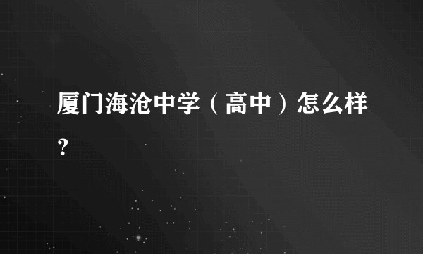 厦门海沧中学（高中）怎么样？