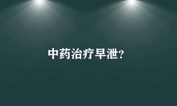 中药治疗早泄？