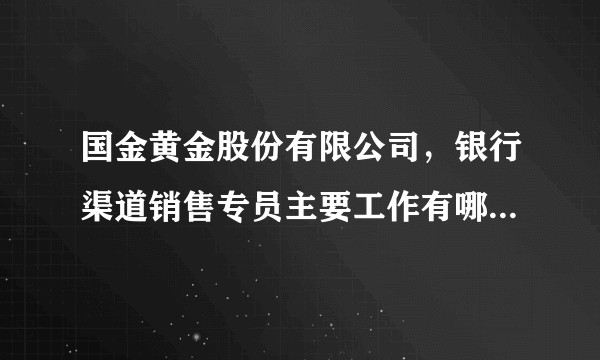 国金黄金股份有限公司，银行渠道销售专员主要工作有哪些，适合应届毕业生做吗？