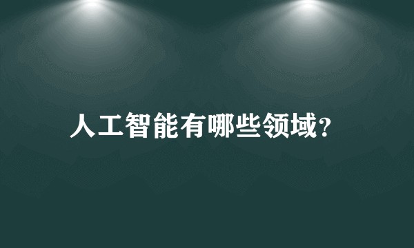 人工智能有哪些领域？
