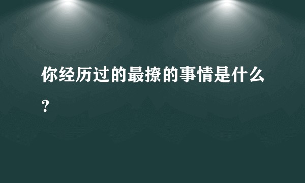 你经历过的最撩的事情是什么？