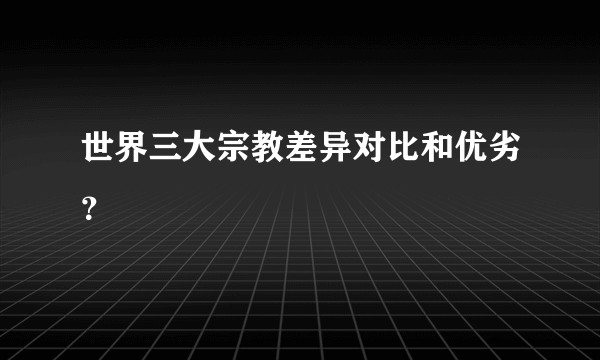世界三大宗教差异对比和优劣？