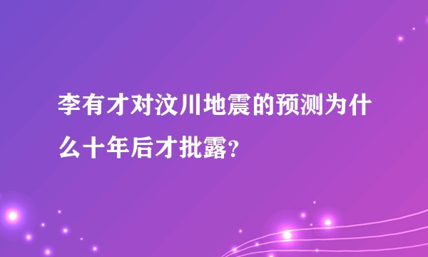 李有才对汶川地震的预测为什么十年后才批露？