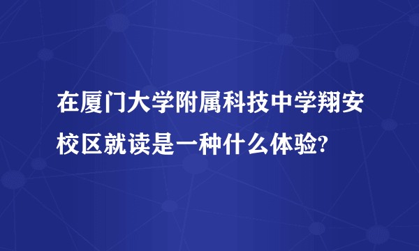 在厦门大学附属科技中学翔安校区就读是一种什么体验?