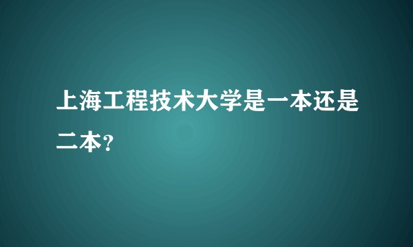 上海工程技术大学是一本还是二本？