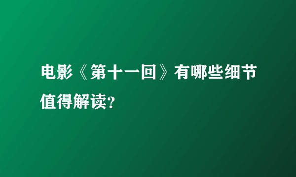 电影《第十一回》有哪些细节值得解读？