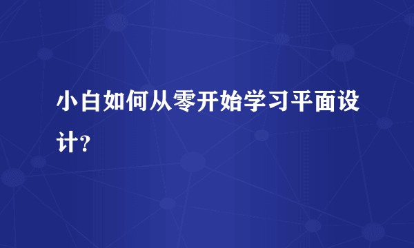 小白如何从零开始学习平面设计?
