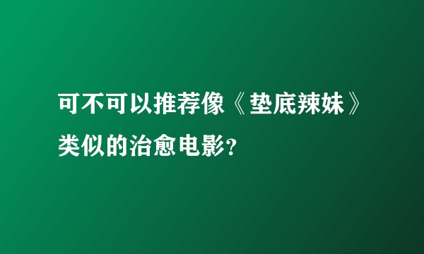 可不可以推荐像《垫底辣妹》类似的治愈电影?