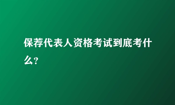 保荐代表人资格考试到底考什么？