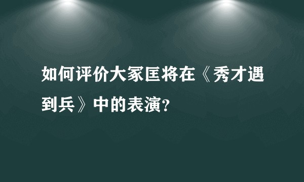 如何评价大冢匡将在《秀才遇到兵》中的表演？