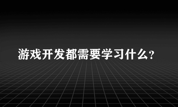 游戏开发都需要学习什么？