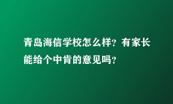 青岛海信学校怎么样？有家长能给个中肯的意见吗？