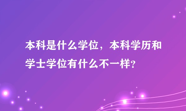 本科是什么学位，本科学历和学士学位有什么不一样？
