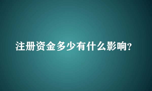 注册资金多少有什么影响？