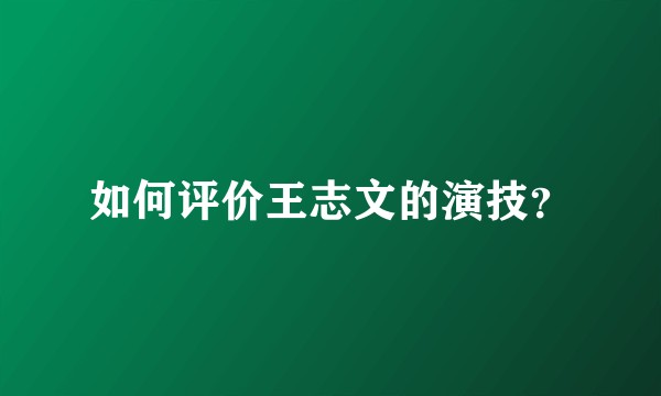 如何评价王志文的演技？