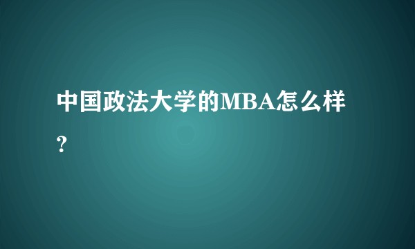 中国政法大学的MBA怎么样？