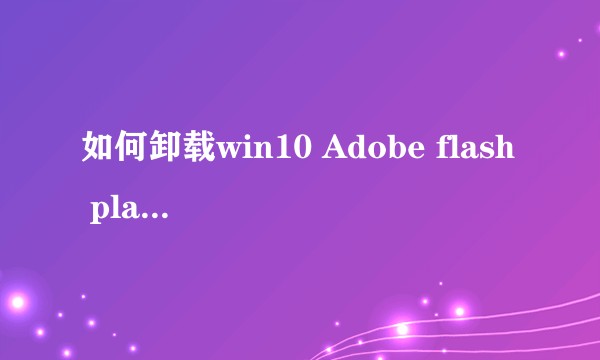 如何卸载win10 Adobe flash player?