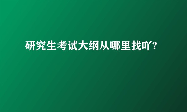 研究生考试大纲从哪里找吖?