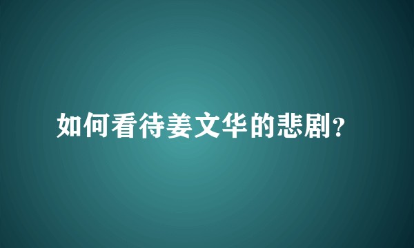 如何看待姜文华的悲剧？