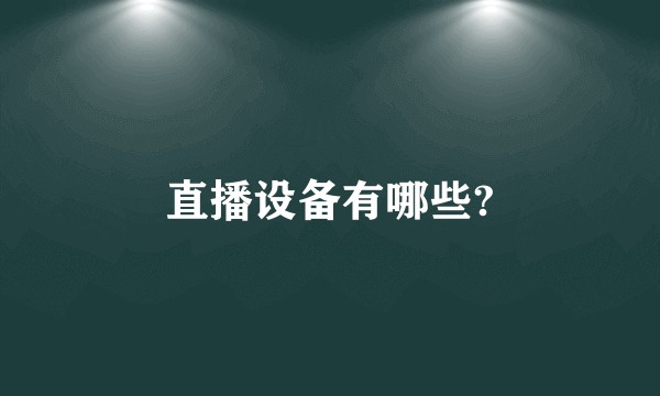 直播设备有哪些?