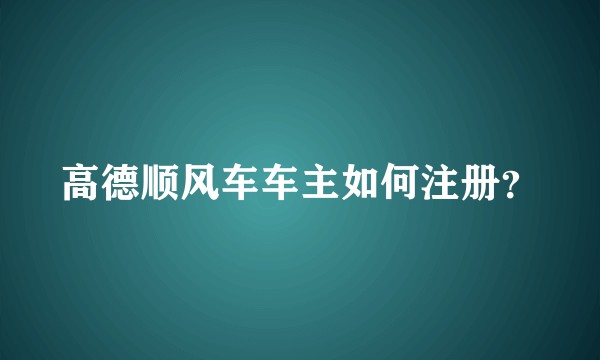 高德顺风车车主如何注册？