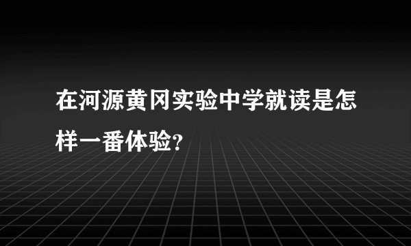 在河源黄冈实验中学就读是怎样一番体验？