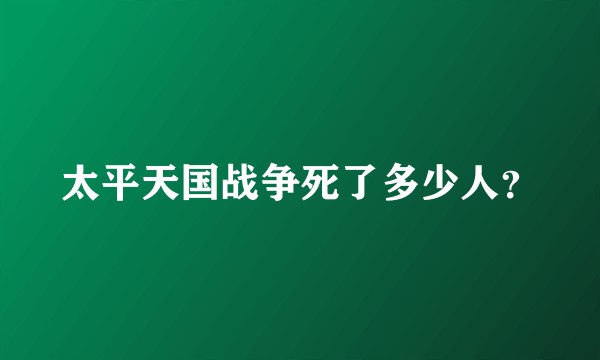 太平天国战争死了多少人？