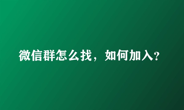 微信群怎么找，如何加入？