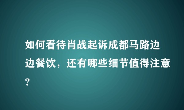 如何看待肖战起诉成都马路边边餐饮，还有哪些细节值得注意？