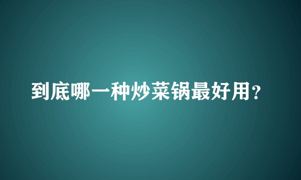 到底哪一种炒菜锅最好用？