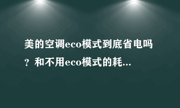 美的空调eco模式到底省电吗？和不用eco模式的耗电量差距是多大？